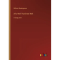 All's Well That Ends Well: in large print