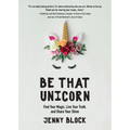 Be That Unicorn: Find Your Magic, Live Your Truth, and Share Your Shine (Happiness Book for Women, for Fans of Brene Brown)