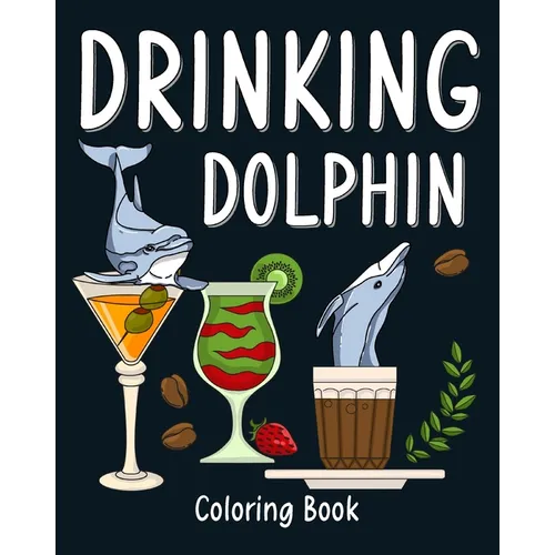 Drinking Dolphin Coloring Book: Animal Painting Pages with Many Coffee and Cocktail Drinks Recipes