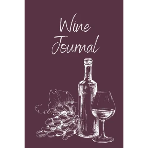 Wine Tasting Journal: Wine Notebook To Record And Rate Aroma, Taste, Appearance, Wine Collector's Log Book, Wine Lover Gift