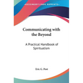 Communicating with the Beyond: A Practical Handbook of Spiritualism
