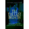The TILL THE LAST BREATH - The Incredible True Story of Louis Hughes & Jacob D. Green's Attempts to Break Free: Thirty Years a Slave & Narrative of th