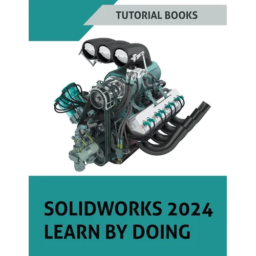 SOLIDWORKS 2024 Learn by doing: Learn Mechanical Design with Real-World Examples and CSWA/CSWP Tutorials