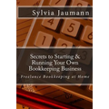 Secrets to Starting & Running Your Own Bookkeeping Business: Freelance Bookkeeping at Home