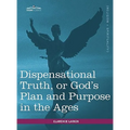 Dispensational Truth, or God's Plan and Purpose in the Ages