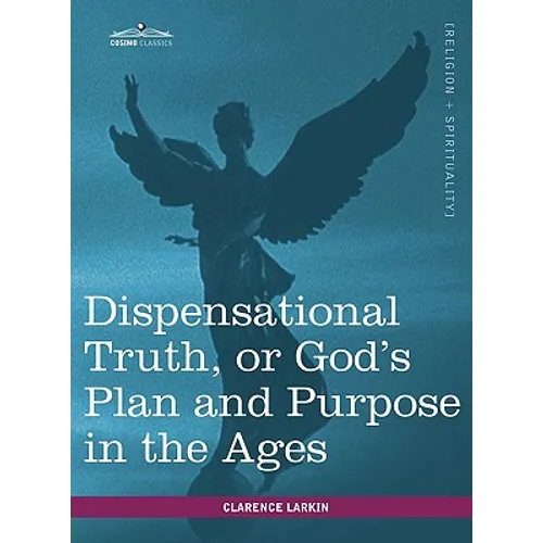 Dispensational Truth, or God's Plan and Purpose in the Ages