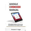 Google Chromebook Manual: A Simplified Guide on How to use Chromebook from Soups to Nuts