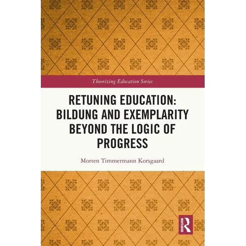 Retuning Education: Bildung and Exemplarity Beyond the Logic of Progress