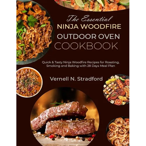 The Essential Ninja Woodfire Outdoor Oven Cookbook: Quick & Tasty Ninja Woodfire Recipes for Roasting, Smoking and Baking with 28 Days Meal Plan