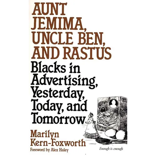 Aunt Jemima, Uncle Ben, and Rastus: Blacks in Advertising, Yesterday, Today, and Tomorrow