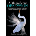A Magnificent Obsession: My Lifelong Search for the Meaning of a Mystical Call