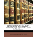 Oeuvres Complètes de N.H. Abel, Mathématicien, Avec Des Notes Et Développements: Rédigées Par Ordre Du Roi, Volume 1