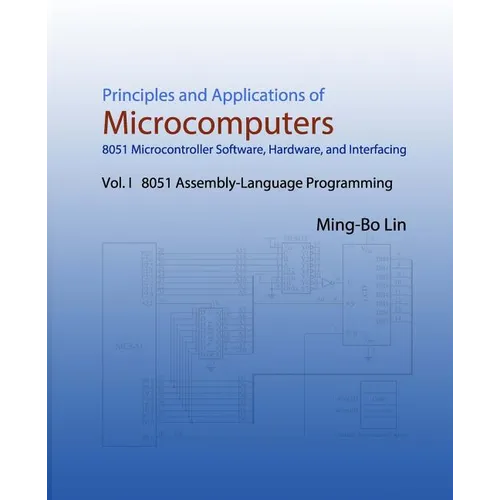 Principles and Applications of Microcomputers: 8051 Microcontroller Software, Hardware, and Interfacing: Vol. I 8051 Assembly-Language Programming
