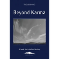 Beyond Karma: A Book That Clarifies Destiny