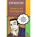 Play or Defend?: 68 Hands to Test Your Bridge Skill