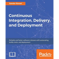 Continuous Integration, Delivery, and Deployment: Reliable and faster software releases with automating builds, tests, and deployment