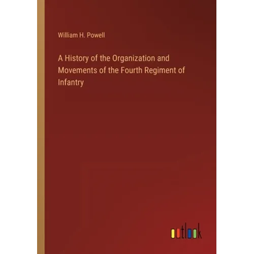 A History of the Organization and Movements of the Fourth Regiment of Infantry