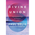 Divine Union: The Essential Path to Oneness