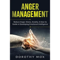 Anger Management: Reduce Anger, Stress, Anxiety. A How-to Guide in Developing Emotional Intelligence