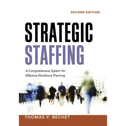 Strategic Staffing: A Comprehensive System for Effective Workforce Planning