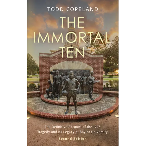 Immortal Ten: The Definitive Account of the 1927 Tragedy and Its Legacy at Baylor University