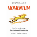 Momentum: How You can Leverage Positivity and Leadership to Live a Life Worth Living