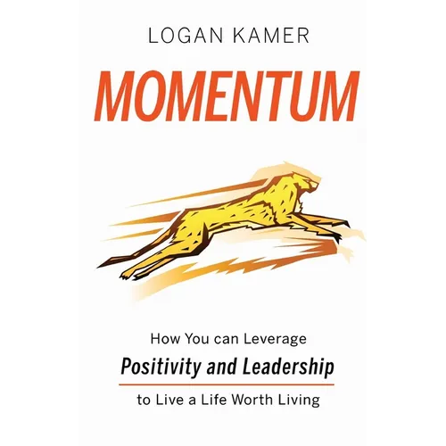 Momentum: How You can Leverage Positivity and Leadership to Live a Life Worth Living