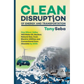 Clean Disruption of Energy and Transportation: How Silicon Valley Will Make Oil, Nuclear, Natural Gas, Coal, Electric Utilities and Conventional Cars