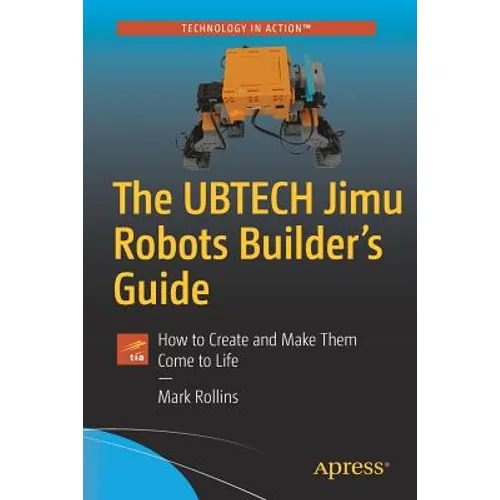 The Ubtech Jimu Robots Builder's Guide: How to Create and Make Them Come to Life