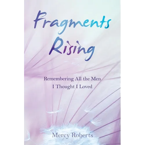 Fragments Rising: Remembering All the Men I Thought I Loved