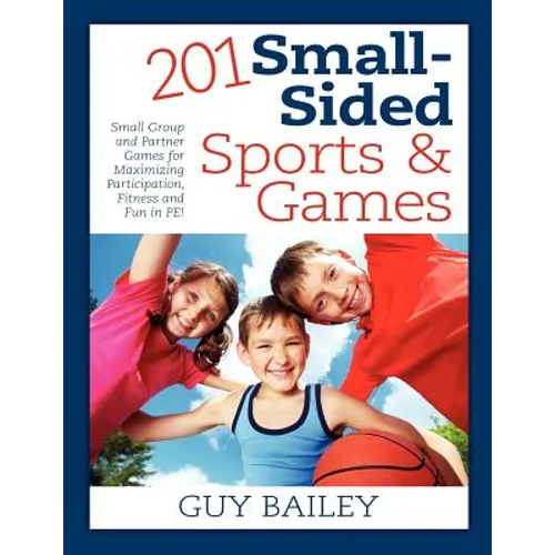 201 Small-Sided Sports & Games: Small Group & Partner Games for Maximizing Participation, Fitness & Fun in PE!