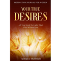 Motivation Journal For Women: Your True Desires - All You Need To Light That Fire Within You