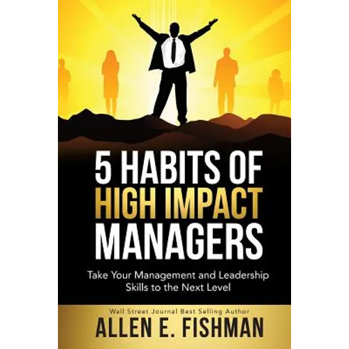 5 Habits of High Impact Managers: Take Your Management and Leadership Skills to the Next Level