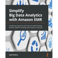 Simplify Big Data Analytics with Amazon EMR: A beginner's guide to learning and implementing Amazon EMR for building data analytics solutions