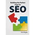 Building the Perfect Page for SEO: An On Page SEO Guide: Build the Perfect SEO Optimized Page for Your Website