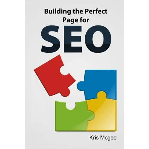 Building the Perfect Page for SEO: An On Page SEO Guide: Build the Perfect SEO Optimized Page for Your Website