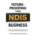 Future-Proofing Your NDIS Business: Lessons in Leadership, Business Systems, and Innovation from Australia's Top Voices in the Disability Sector