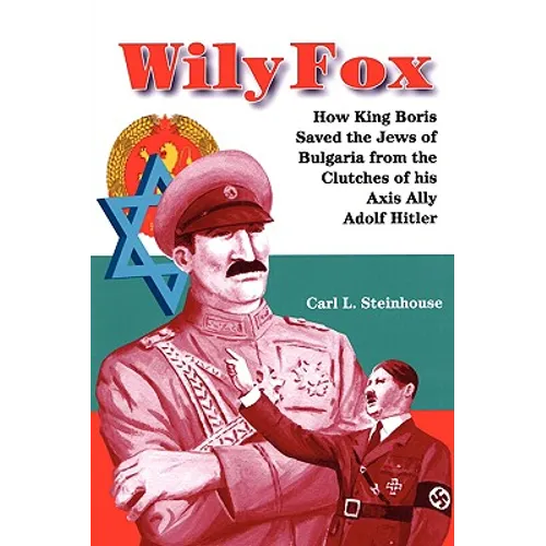 Wily Fox: How King Boris Saved the Jews of Bulgaria from the Clutches of His Axis Ally Adolf Hitler