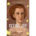 Seeing Joy: A Story of Life, Death, and What Comes Next
