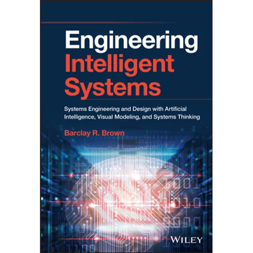 Engineering Intelligent Systems: Systems Engineering and Design with Artificial Intelligence, Visual Modeling, and Systems Thinking