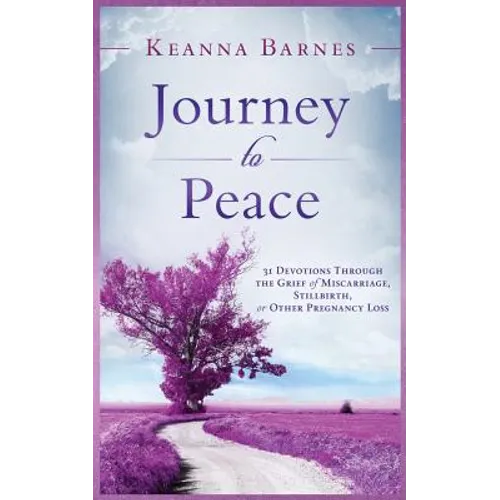Journey to Peace: 31 Devotions Through the Grief of Miscarriage, Stillbirth, or Other Pregnancy Loss