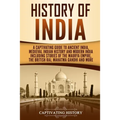 History of India: A Captivating Guide to Ancient India, Medieval Indian History, and Modern India Including Stories of the Maurya Empire