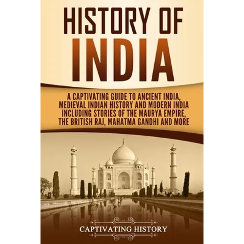 History of India: A Captivating Guide to Ancient India, Medieval Indian History, and Modern India Including Stories of the Maurya Empire
