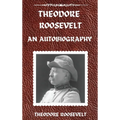 Theodore Roosevelt: An Autobiography, Hardcover Version: An Autobiography: An Autobiography