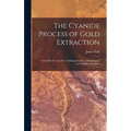 The Cyanide Process of Gold Extraction: A Text-Book for the Use of Mining Students, Metallurgists, and Cyanide Operators