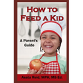 How to Feed a Kid: A Parent's Guide
