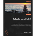 Refactoring with C#: Safely improve .NET applications and pay down technical debt with Visual Studio, .NET 8, and C# 12