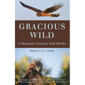 Gracious Wild: A Shamanic Journey with Hawks