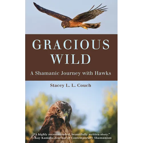 Gracious Wild: A Shamanic Journey with Hawks