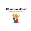 Freedom Fries: Musings on French and American culture